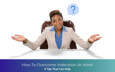 How To Overcome Indecision At Work: 8 Tips That Can Help
